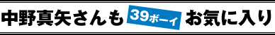 中野真矢さんも39ボーイお気に入り