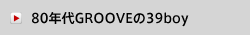 80年代GROOVEの39boy